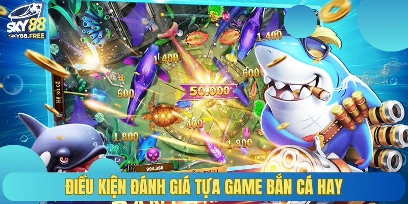 Điều kiện đánh giá tựa game bắn cá hay