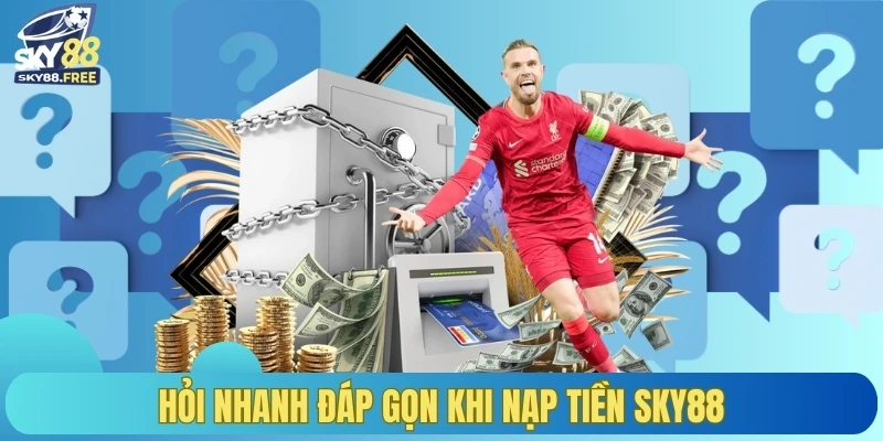 Hỏi nhanh đáp gọn khi nạp tiền SKY88