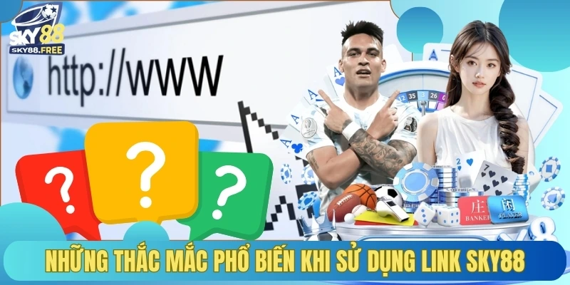 Những thắc mắc phổ biến khi sử dụng link SKY88