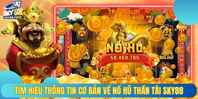 Tìm hiểu thông tin cơ bản về nổ hũ thần tài SKY88
