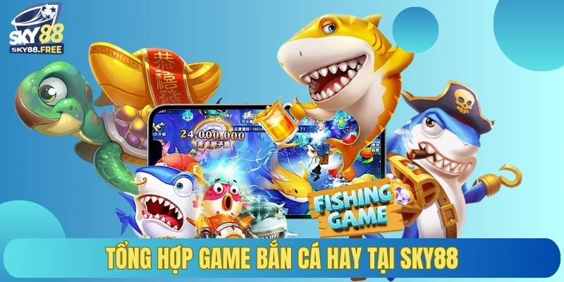 Tổng hợp game bắn cá hay tại SKY88