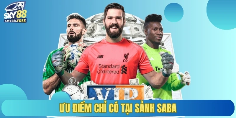 Ưu điểm chỉ có tại sảnh Saba