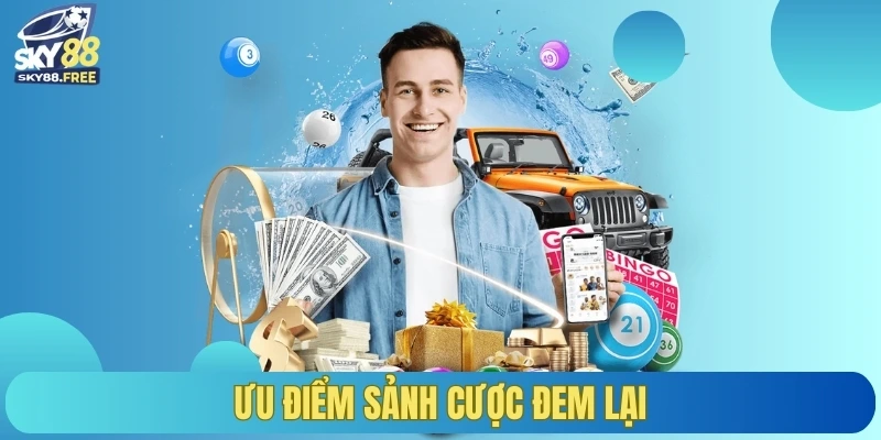 Ưu điểm sảnh cược đem lại