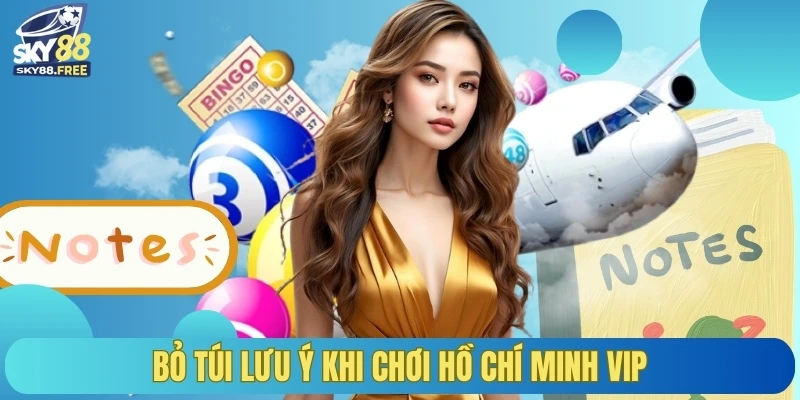 Bỏ túi lưu ý khi chơi Hồ Chí Minh VIP