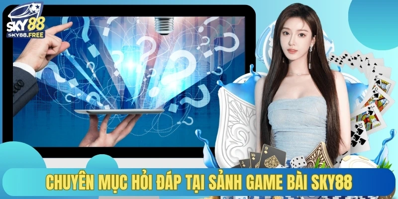 Chuyên mục hỏi đáp tại sảnh game bài SKY88
