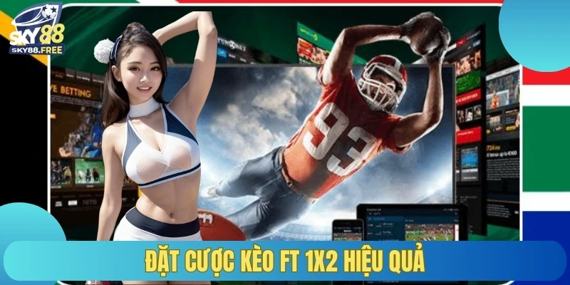 Đặt cược kèo FT 1x2 hiệu quả