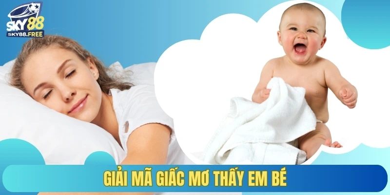 Giải mã giấc mơ thấy em bé