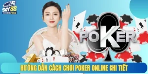 Hướng dẫn cách chơi poker online chi tiết