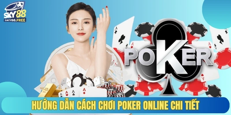 Hướng dẫn cách chơi poker online chi tiết