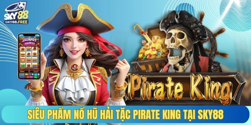 Siêu phẩm nổ hũ hải tặc pirate king tại SKY88