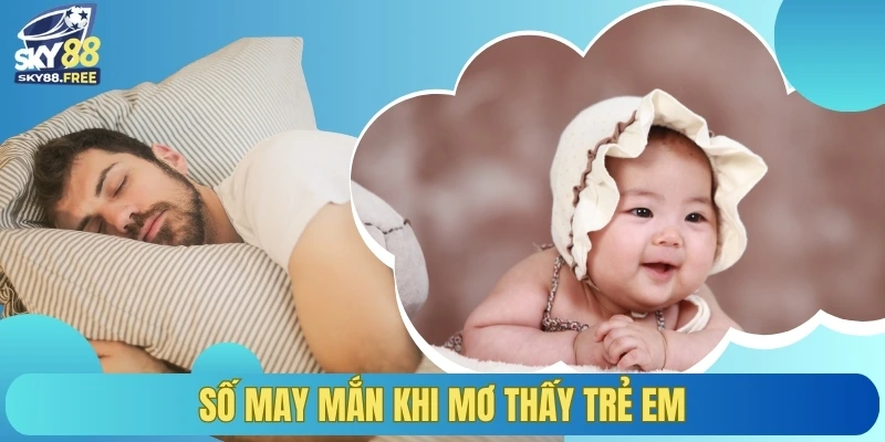 Số may mắn khi mơ thấy trẻ em