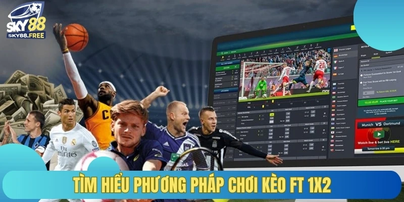 Tìm hiểu phương pháp chơi kèo ft 1x2