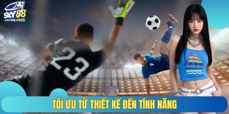 Tối ưu từ thiết kế đến tính năng